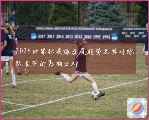2026世界杯滚球发展趋势及其对球队表现的影响分析