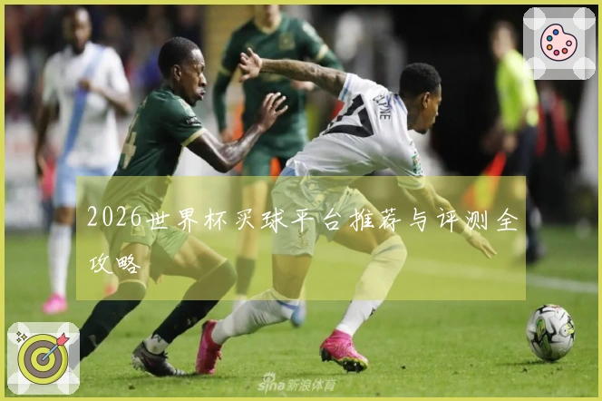 2026世界杯买球平台推荐与评测全攻略