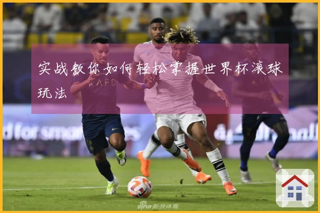 实战教你如何轻松掌握世界杯滚球玩法